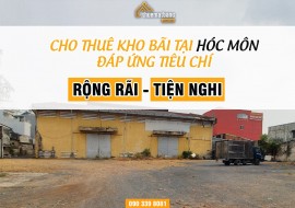 CHO THUÊ KHO BÃI TẠI HÓC MÔN ĐÁP ỨNG TIÊU CHÍ RỘNG RÃI - TIỆN NGHI