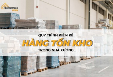 7 Bước chuẩn hóa quy trình kiểm kê hàng tồn kho trong nhà xưởng