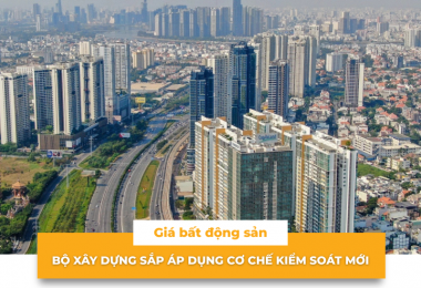 Giá bất động sản: Bộ Xây Dựng sắp áp dụng cơ chế kiểm soát mới