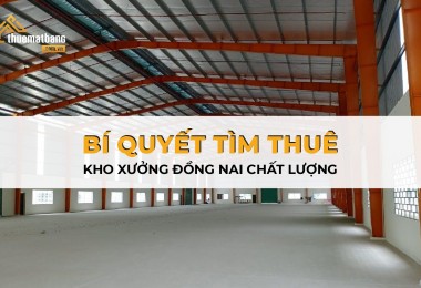  Bí quyết tìm thuê kho xưởng Đồng Nai chất lượng, giá rẻ