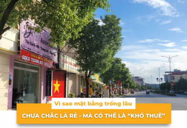 VÌ SAO MẶT BẰNG TRỐNG LÂU CHƯA CHẮC LÀ RẺ - MÀ CÓ THỂ LÀ KHÓ THUÊ