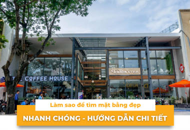 Làm sao để tìm mặt bằng đẹp nhanh chóng – Hướng dẫn chi tiết