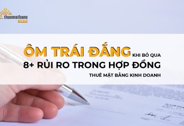  “Ôm Trái Đắng” Khi Bỏ Qua 8+ Rủi Ro Trong Hợp Đồng Thuê Mặt Bằng Kinh Doanh 