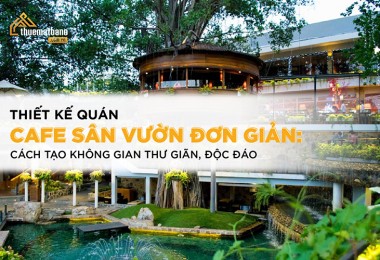 Thiết kế quán cafe sân vườn đơn giản: Cách tạo không gian thư giãn, độc đáo.