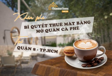 Khám phá bí quyết  thuê mặt bằng mở quán cafe tại Quận 8 TP.HCM