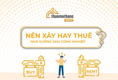 Xây hay thuê nhà xưởng khu công nghiệp, nên chọn cái nào?