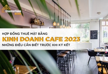 Hợp đồng thuê mặt bằng kinh doanh cafe 2023: Những điều cần biết trước khi ký kết