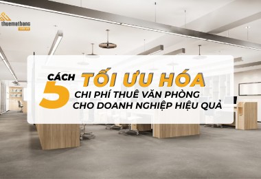 5+ Cách tối ưu hóa chi phí thuê văn phòng cho doanh nghiệp hiệu quả