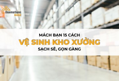 Mách bạn 15 cách vệ sinh kho xưởng sạch sẽ, gọn gàng