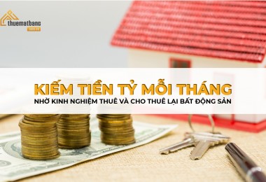 Kiếm tiền tỷ mỗi tháng nhờ kinh nghiệm thuê và cho thuê lại bất động sản