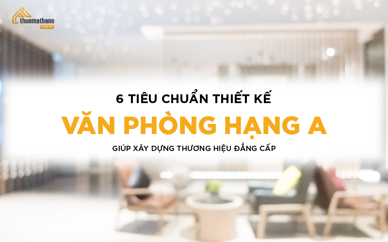 Tiêu chuẩn thiết kế văn phòng hạng A