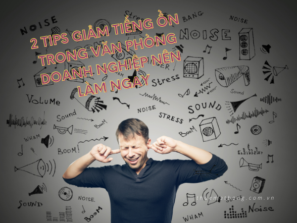 Làm gì để giảm tiếng ồn trong văn phòng? 2 cách đơn giản doanh nghiệp nên làm ngay