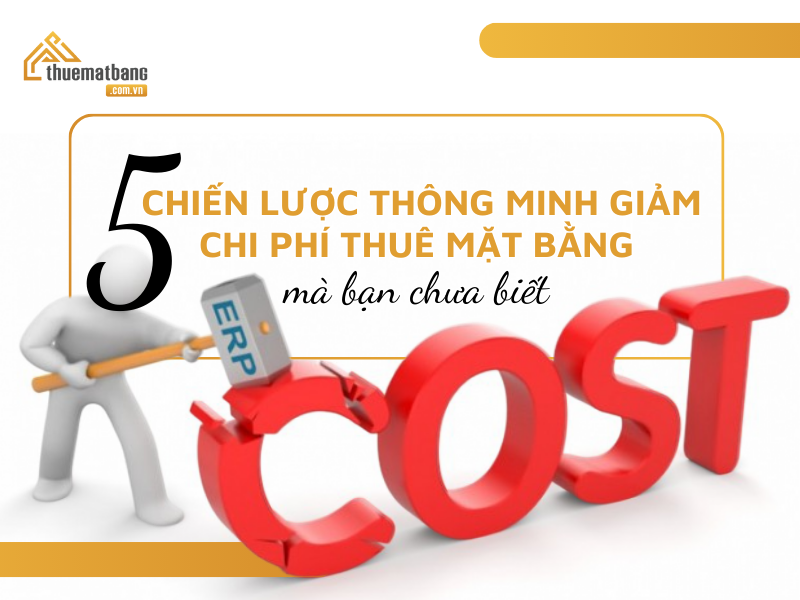 5 chiến lược giúp giảm chi phí thuê mặt bằng mà bạn chưa biết