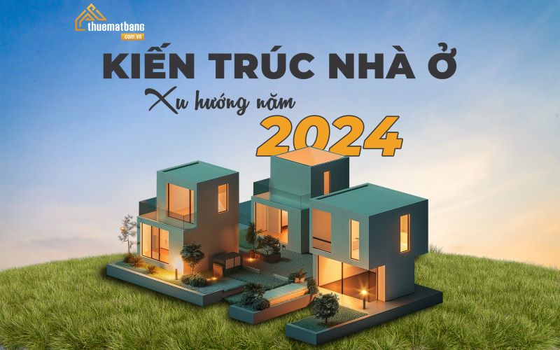 Kiến trúc nhà ở: Xu hướng năm 2024