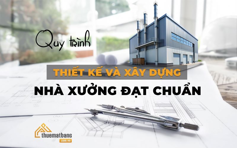 Quy trình thiết kế và xây dựng nhà xưởng đạt chuẩn