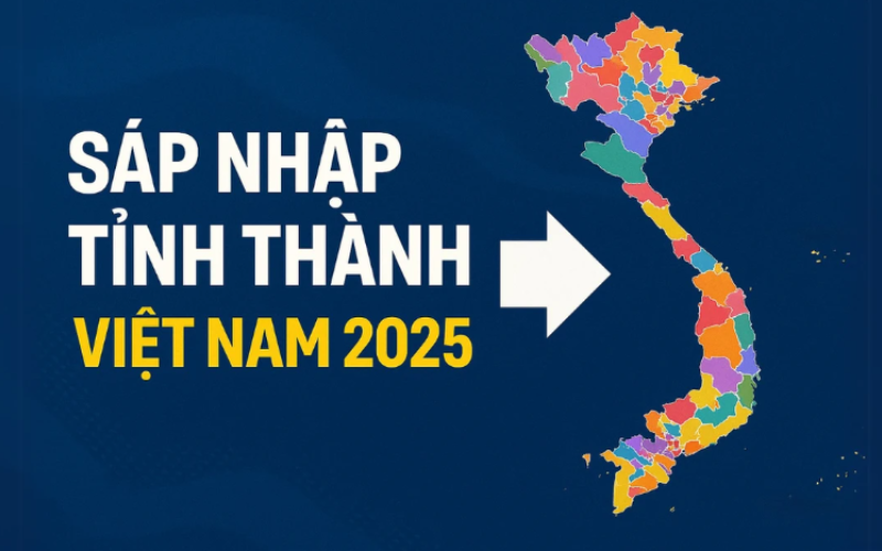 Sáp nhập tỉnh thành Việt Nam 2025