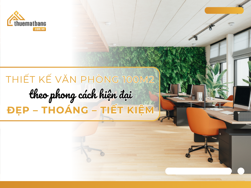 Thiết kế văn phòng 100m2 theo phong cách hiện đại: Đẹp – Thoáng – Tiết Kiệm