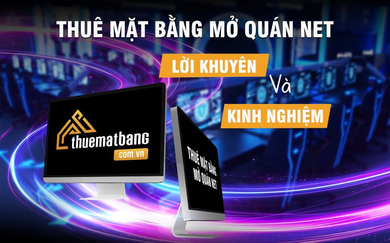 Thuê mặt bằng mở quán net: Lời khuyên và kinh nghiệm